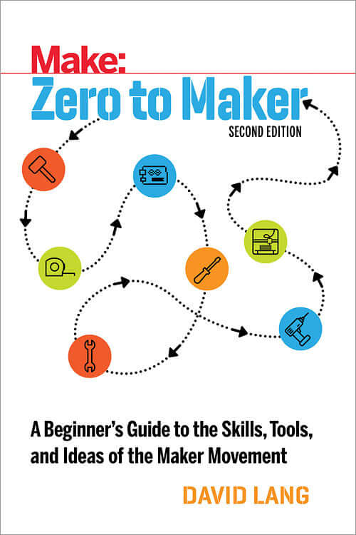 Make: Zero to Maker, 2nd Edition